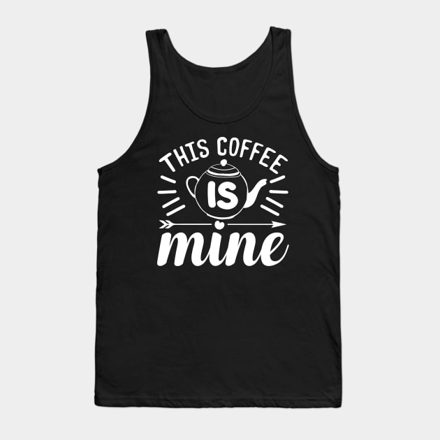 This Coffee Is Mine Coffee Lover Tank Top by fromherotozero